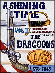 A Shining Time - Volume Three,
Horse Soldiers, The Dragoons,
1776-1849, with slightly damaged cover
by Ted Spring